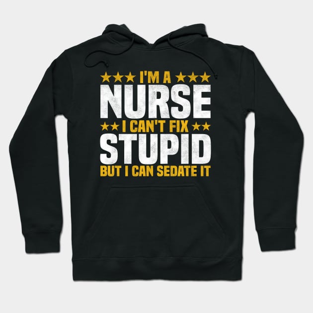 I'm A Nurse I Can't Fix Stupid But I Can Sedate It - Funny Nurse Quote Hoodie by BenTee